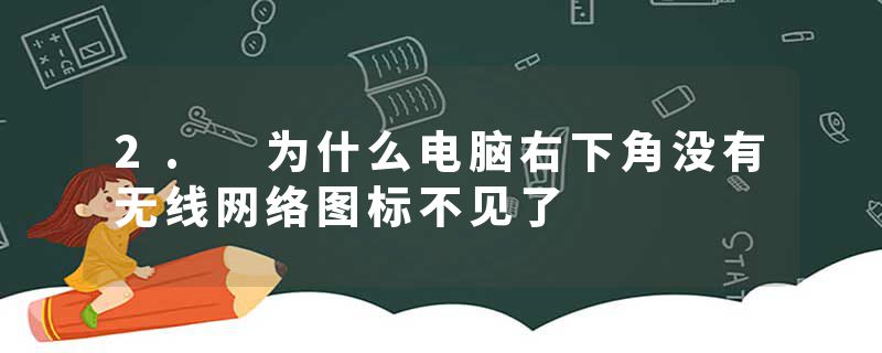 2. 为什么电脑右下角没有无线网络图标不见了