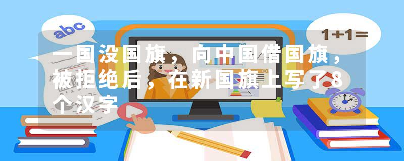 一国没国旗，向中国借国旗，被拒绝后，在新国旗上写了8个汉字