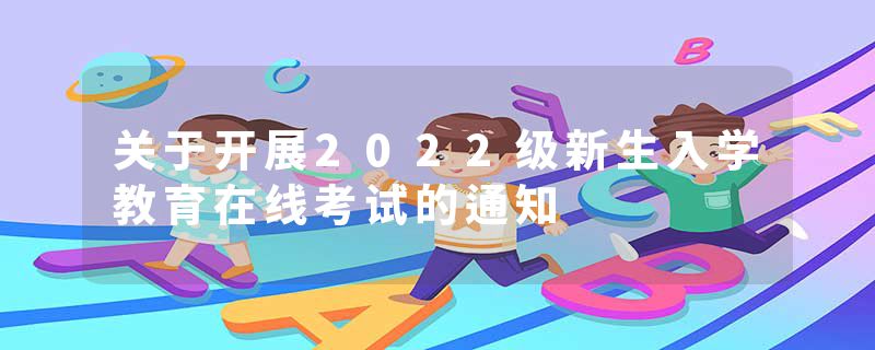 关于开展2022级新生入学教育在线考试的通知