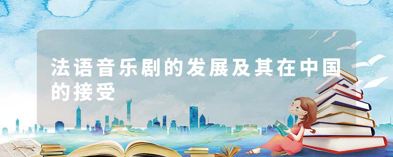 法语音乐剧的发展及其在中国的接受