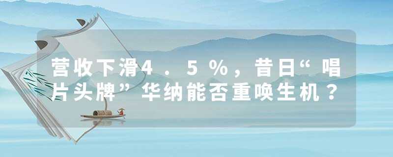 营收下滑4.5%，昔日“唱片头牌”华纳能否重唤生机？