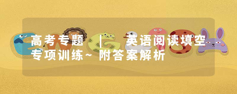 高考专题 | 英语阅读填空专项训练~附答案解析