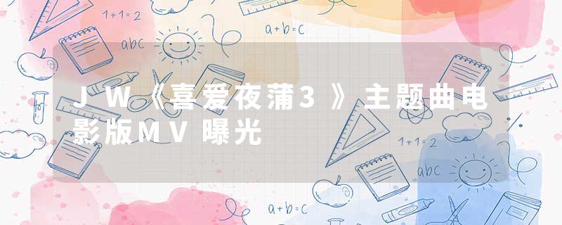 JW《喜爱夜蒲3》主题曲电影版MV曝光