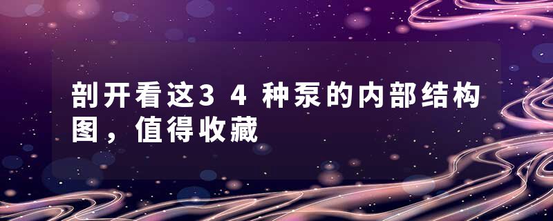 剖开看这34种泵的内部结构图，值得收藏
