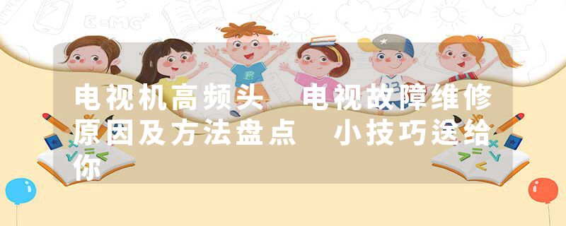电视机高频头 电视故障维修原因及方法盘点 小技巧送给你