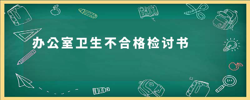 办公室卫生不合格检讨书