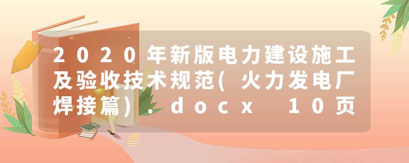 2020年新版电力建设施工及验收技术规范(火力发电厂焊接篇).docx 10页