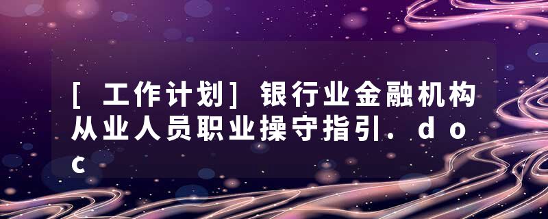 [工作计划]银行业金融机构从业人员职业操守指引.doc
