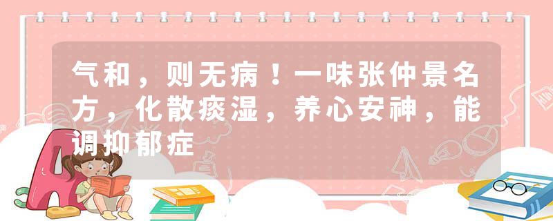 气和，则无病！一味张仲景名方，化散痰湿，养心安神，能调抑郁症