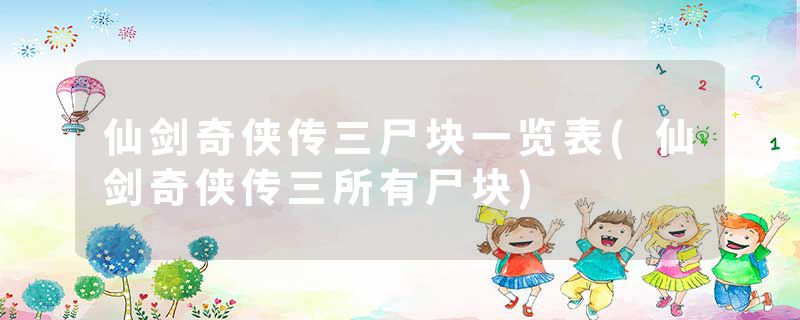 仙剑奇侠传三尸块一览表(仙剑奇侠传三所有尸块)