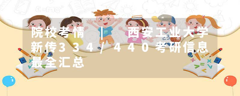 院校考情 | 西安工业大学新传334/440考研信息最全汇总
