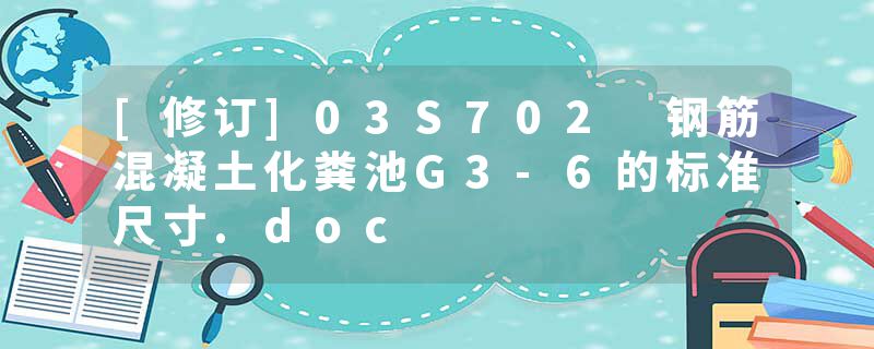 [修订]03S702 钢筋混凝土化粪池G3-6的标准尺寸.doc