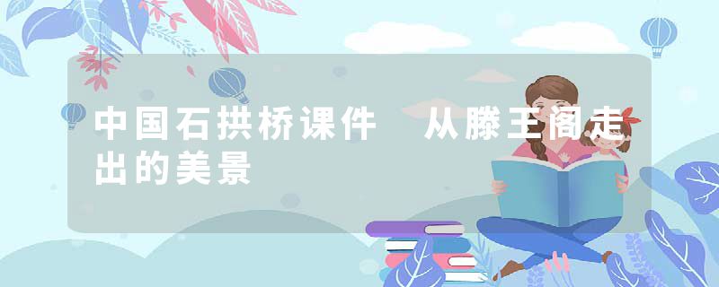 中国石拱桥课件 从滕王阁走出的美景