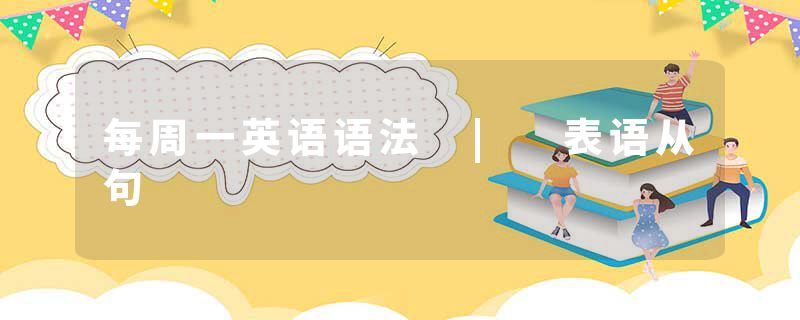 每周一英语语法 | 表语从句