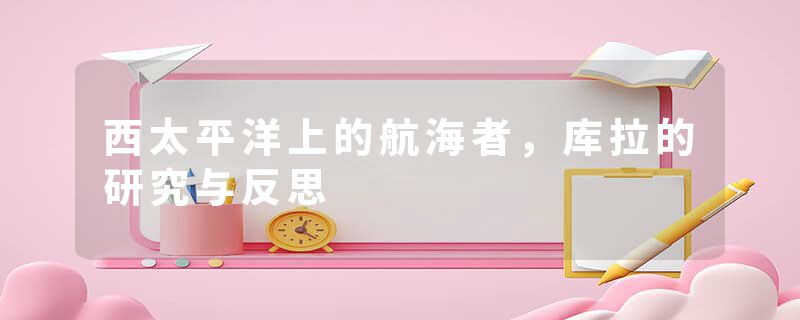 西太平洋上的航海者，库拉的研究与反思