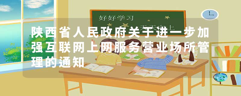 陕西省人民政府关于进一步加强互联网上网服务营业场所管理的通知