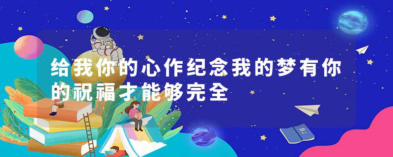 给我你的心作纪念我的梦有你的祝福才能够完全