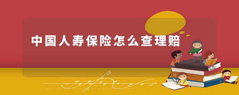 中国人寿保险怎么查理赔