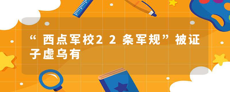 “西点军校22条军规”被证子虚乌有