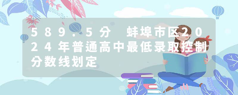 589.5分 蚌埠市区2024年普通高中最低录取控制分数线划定
