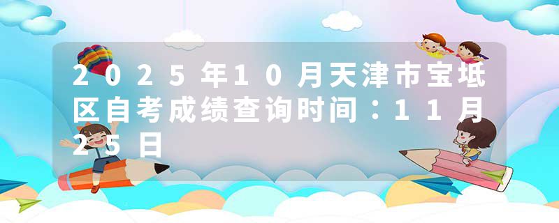 2025年10月天津市宝坻区自考成绩查询时间：11月25日
