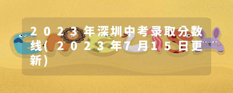 2023年深圳中考录取分数线(2023年7月15日更新)