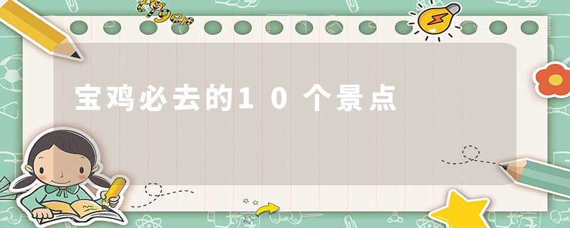 宝鸡必去的10个景点