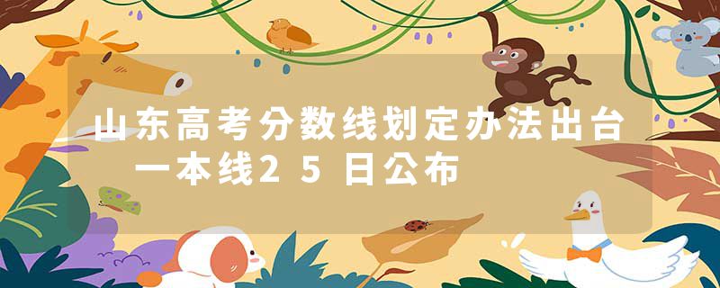 山东高考分数线划定办法出台 一本线25日公布