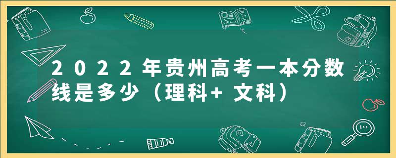 2022年贵州高考一本分数线是多少（理科+文科）