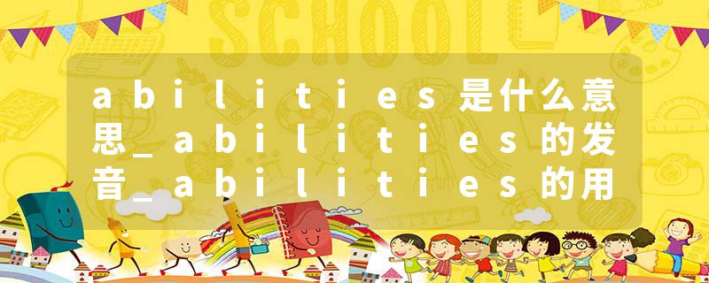 abilities是什么意思_abilities的发音_abilities的用法_abilities怎么记_abilities翻译