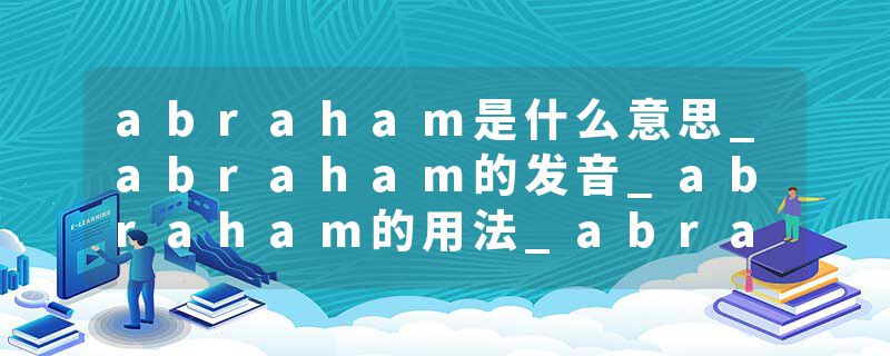 abraham是什么意思_abraham的发音_abraham的用法_abraham怎么记_abraham翻译