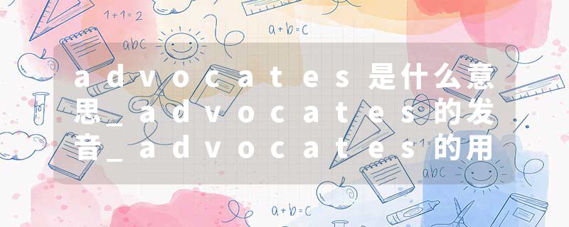 advocates是什么意思_advocates的发音_advocates的用法_advocates怎么记_advocates翻译
