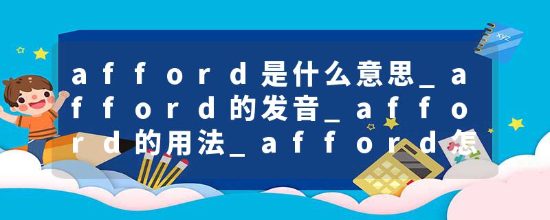 afford是什么意思_afford的发音_afford的用法_afford怎么记_afford翻译