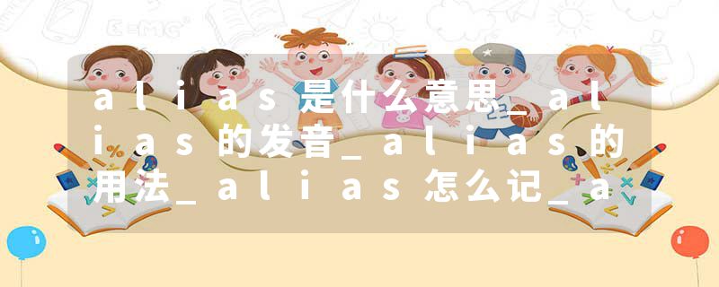 alias是什么意思_alias的发音_alias的用法_alias怎么记_alias翻译