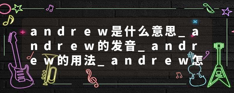 andrew是什么意思_andrew的发音_andrew的用法_andrew怎么记_andrew翻译