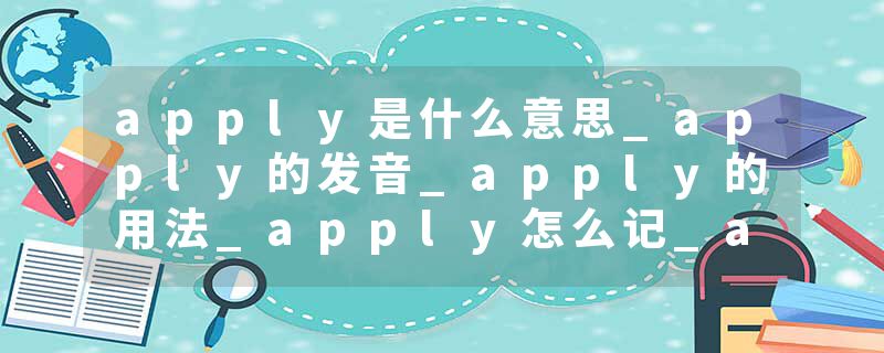 apply是什么意思_apply的发音_apply的用法_apply怎么记_apply翻译