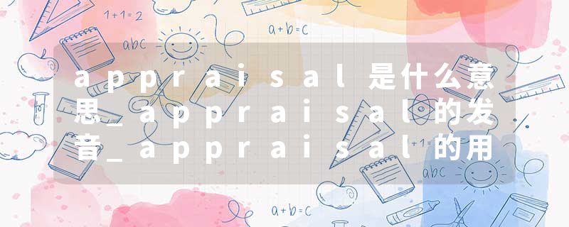 appraisal是什么意思_appraisal的发音_appraisal的用法_appraisal怎么记_appraisal翻译