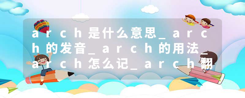 arch是什么意思_arch的发音_arch的用法_arch怎么记_arch翻译