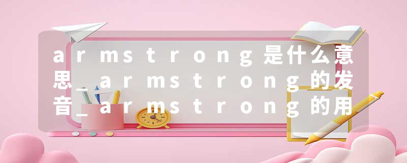 armstrong是什么意思_armstrong的发音_armstrong的用法_armstrong怎么记_armstrong翻译