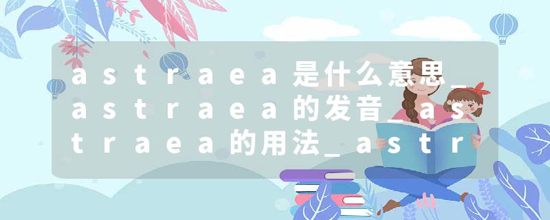 astraea是什么意思_astraea的发音_astraea的用法_astraea怎么记_astraea翻译