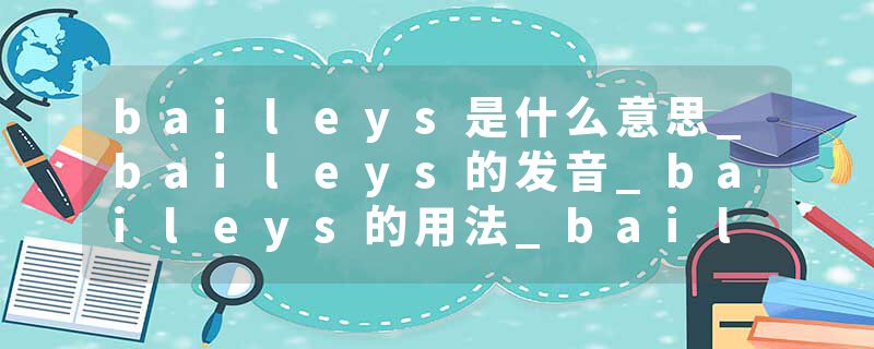 baileys是什么意思_baileys的发音_baileys的用法_baileys怎么记_baileys翻译