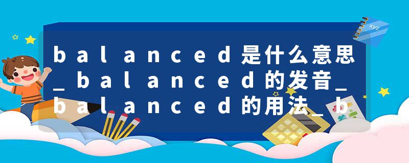balanced是什么意思_balanced的发音_balanced的用法_balanced怎么记_balanced翻译