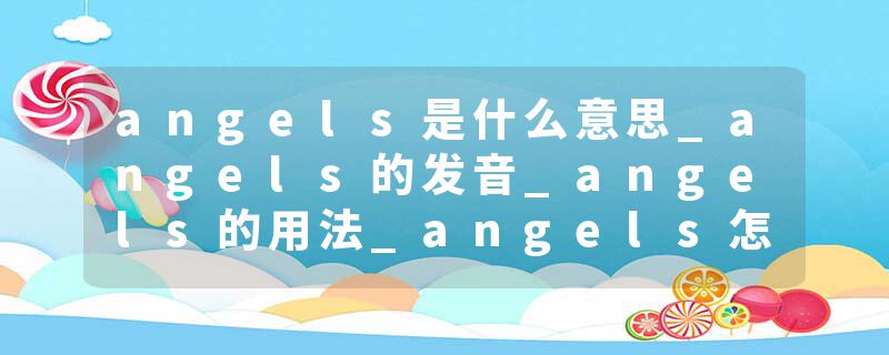angels是什么意思_angels的发音_angels的用法_angels怎么记_angels翻译
