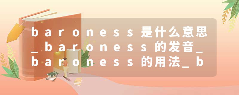 baroness是什么意思_baroness的发音_baroness的用法_baroness怎么记_baroness翻译
