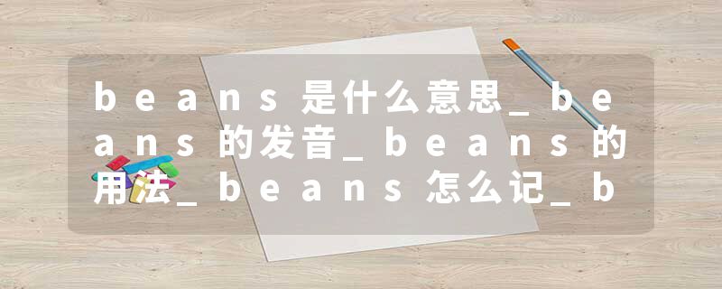 beans是什么意思_beans的发音_beans的用法_beans怎么记_beans翻译