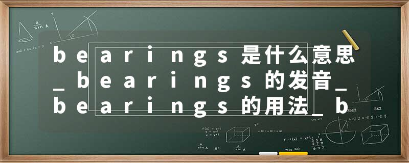 bearings是什么意思_bearings的发音_bearings的用法_bearings怎么记_bearings翻译