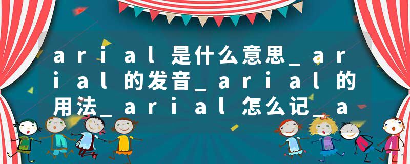 arial是什么意思_arial的发音_arial的用法_arial怎么记_arial翻译