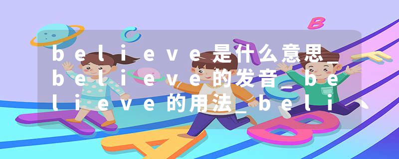 believe是什么意思_believe的发音_believe的用法_believe怎么记_believe翻译