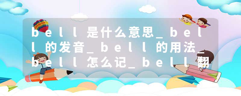 bell是什么意思_bell的发音_bell的用法_bell怎么记_bell翻译