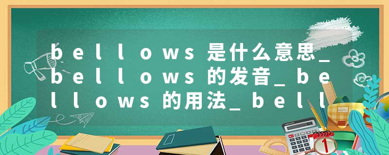 bellows是什么意思_bellows的发音_bellows的用法_bellows怎么记_bellows翻译